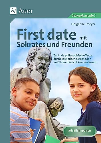 First date mit Sokrates & Freunden: Zentrale philosophische Texte durch spielerische Methoden im Ethikunterricht kennenlernen (5. bis 10. Klasse) von Auer Verlag in der AAP Lehrerwelt GmbH