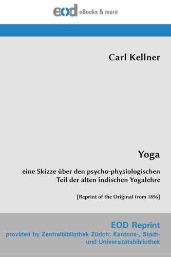 Yoga: eine Skizze über den psycho-physiologischen Teil der alten indischen Yogalehre [Reprint of the Original from 1896]