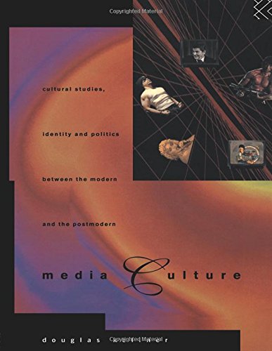 Media Culture: Cultural Studies, Identity and Politics between the Modern and the Post-modern