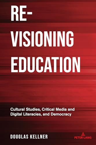 Re-Visioning Education: Cultural Studies, Critical Media and Digital Literacies, and Democracy (Counterpoints, Band 555) von Peter Lang