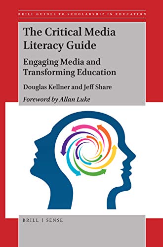 The Critical Media Literacy Guide: Engaging Media and Transforming Education (Brill Guides to Scholarship in Education, 2)