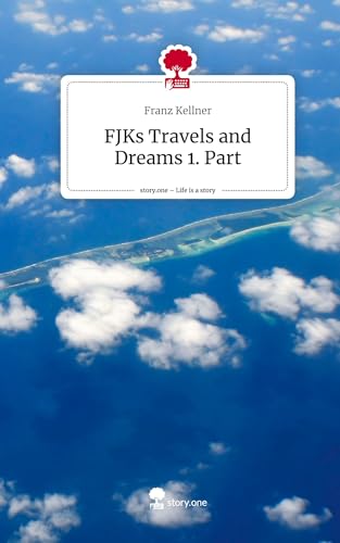 FJKs Travels and Dreams 1. Part. Life is a Story - story.one von story.one publishing
