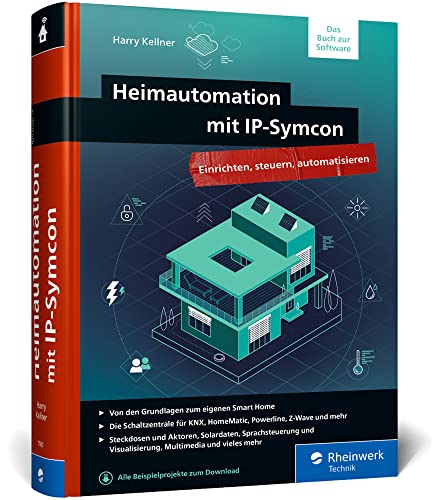 Heimautomation mit IP-Symcon: Das große Handbuch fürs Smart Home mit IP-Symcon. Integrieren, steuern, automatisieren von Rheinwerk Verlag GmbH