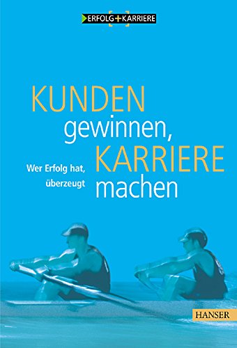 Kunden gewinnen, Karriere machen: Wer Erfolg hat, überzeugt