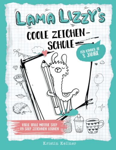 Lama Lizzy´s coole Zeichenschule für Kinder ab 8 Jahre: Viele tolle Motive Step by Step zeichnen lernen Lama Lizzy´s coole Zeichenschule für Kinder ab 8 Jahre: Viele tolle Motive Step by Step zeichnen lernen