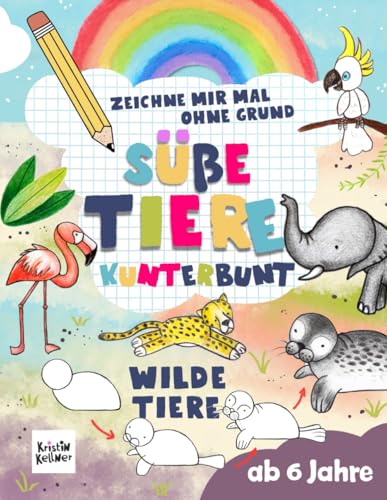 Zeichne mir mal ohne Grund süße Tiere kunterbunt - wilde Tiere: Schritt für Schritt Tiere zeichnen und kinderleicht kolorieren von Independently published