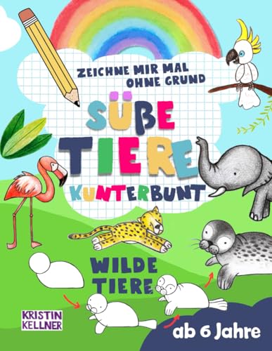 Zeichne mir mal ohne Grund süße Tiere kunterbunt - wilde Tiere: Schritt für Schritt Tiere zeichnen und kinderleicht kolorieren Zeichne mir mal ohne Grund süße Tiere kunterbunt - wilde Tiere: Schritt für Schritt Tiere zeichnen und kinderleicht kolorieren
