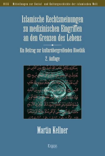 Islamische Rechtsmeinungen zu medizinischen Eingriffen an den Grenzen des Lebens: Ein Beitrag zur kulturübergreifenden Bioethik (Mitteilungen zur ... Kulturgeschichte der islamischen Welt (MISK)) von Ergon-Verlag