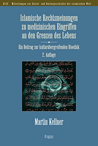 Islamische Rechtsmeinungen zu medizinischen Eingriffen an den Grenzen des Lebens: Ein Beitrag zur kulturübergreifenden Bioethik (Mitteilungen zur ... Kulturgeschichte der islamischen Welt (MISK)) von Ergon