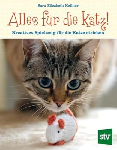 Alles für die Katz!: Kreatives Spielzeug für die Katze stricken Alles für die Katz!: Kreatives Spielzeug für die Katze stricken von Stocker, L