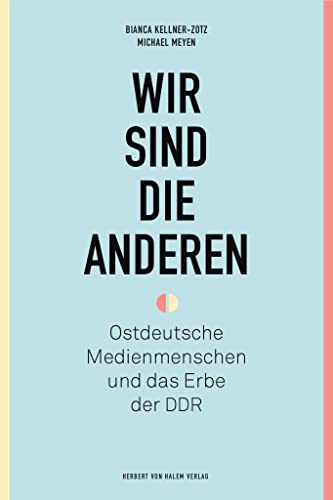 Wir sind die anderen: Ostdeutsche Medienmenschen und das Erbe der DDR von Herbert von Halem Verlag