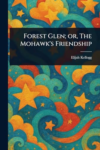 Forest Glen; or, The Mohawk's Friendship von Anson Street Press