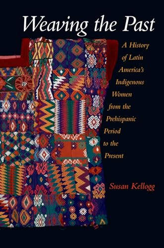 Weaving The Past: A History of Latin America's Indigenous Women from the Prehispanic Period to the Present: A History of Latin America's Women from the Prehispanic Period to the Present von OUP USA