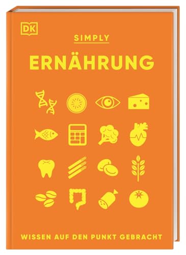 SIMPLY. Ernährung: Wissen auf den Punkt gebracht. Visuelles Nachschlagewerk zu den wichtigsten Aspekten der Ernährung und des menschlichen Essverhaltens von Dorling Kindersley Verlag