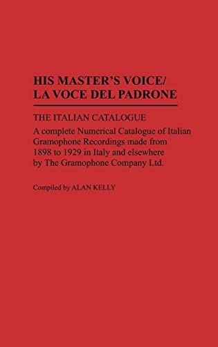 His Master's Voice/La Voce Del Padrone: The Italian Catalogue; A Complete Numerical Catalogue of Italian Gramophone Recordings Made from 1898 to 1929 ... by the Gramophone Company Ltd (DISCOGRAPHIES) von Greenwood