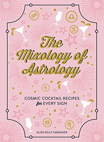 The Mixology of Astrology: Cosmic Cocktail Recipes for Every Sign von Adams Media