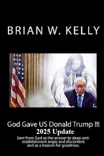 God Gave US Donald Trump !!! 2025 Update: Sent from God as the answer to deep anti-establishment anger and discontent and as a beacon for goodness. von Independently published