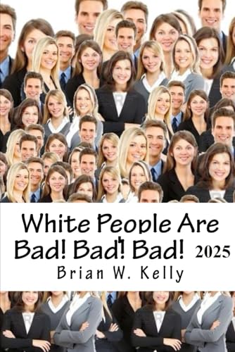 White People Are Bad! Bad! Bad! 2025: Whoever thought a popular slogan in 2025 would be It’s OK to be White? von Independently published