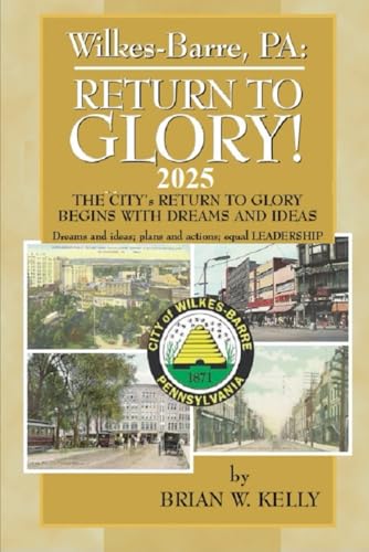 Wilkes-Barre, PA: Return to Glory 2025: The City’s Return to Glory Begins with Dreams and Ideas von Independently published