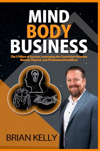 Mind Body Business: The 3 Pillars of Success: Leveraging the Connection Between Mental, Physical, and Professional Excellence von Excel Book Writing