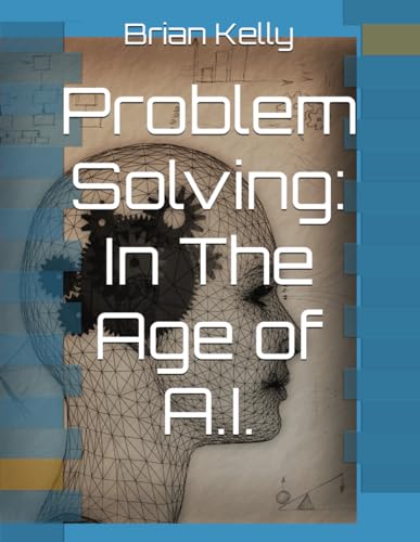 Problem Solving: In The Age of A.I. von Independently published