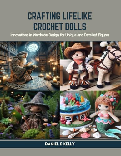 Crafting Lifelike Crochet Dolls: Innovations in Wardrobe Design for Unique and Detailed Figures von Independently published