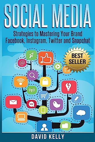 Social Media: Strategies To Mastering Your Brand- Facebook, Instagram, Twitter and Snapchat