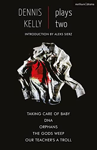 Dennis Kelly: Plays Two: Our Teacher's a Troll; Orphans; Taking Care of Baby; DNA; The Gods Weep (Play Anthologies, Band 2)