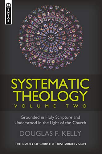 Systematic Theology, Volume 2: The Beauty of Christ - A Trinitarian Vision: Grounded in Holy Scripture and Understood in the Light of the Church