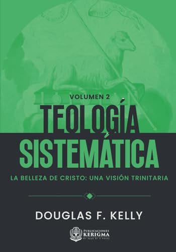 Teología Sistemática: La belleza de Cristo: Una Vision Trinitaria: Vol 2 von Publicaciones Kerigma