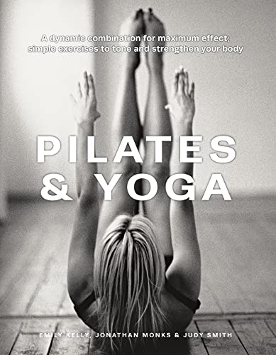 Pilates & Yoga: A dynamic combination for maximum effect; simple exercises to tone and strengthen your body von Anness Publishing