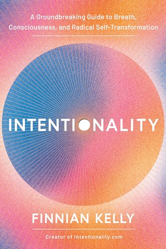 Intentionality: A Groudbreaking Guide to Breath, Consciousness, and Radical Self-Transformation