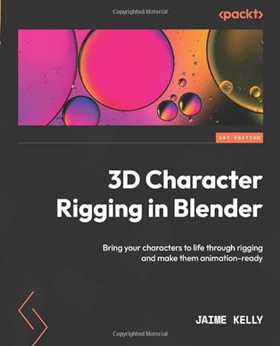 3D Character Rigging in Blender: Bring your characters to life through rigging and make them animation-ready