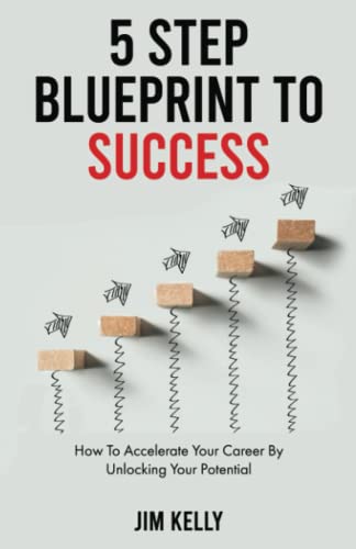 5 Step Blueprint To Success: How To Accelerate Your Career By Unlocking Your Potential 5 Step Blueprint To Success: How To Accelerate Your Career By Unlocking Your Potential