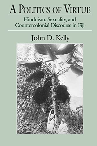 A Politics of Virtue: Hinduism, Sexuality, and Countercolonial Discourse in Fiji A Politics of Virtue: Hinduism, Sexuality, and Countercolonial Discourse in Fiji
