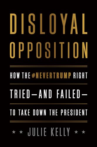 Disloyal Opposition: How the NeverTrump Right Tried―And Failed―To Take Down the President
