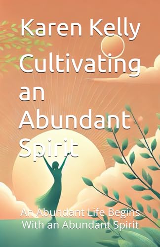 Cultivating an Abundant Spirit: An Abundant Life Begins With an Abundant Spirit von Independently published