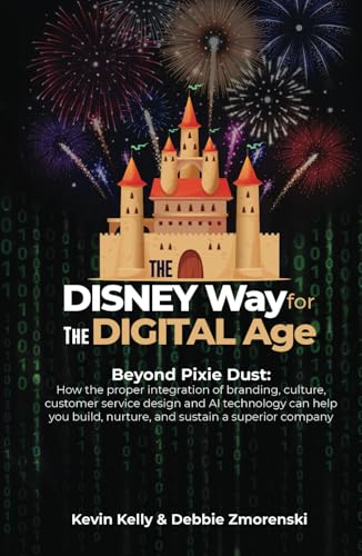 The Disney Way for the Digital Age: Beyond Pixie Dust: How the proper integration of branding, culture, customer service design and AI technology can ... nurture, and sustain a superior company von Independently published