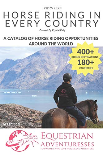 Horse Riding in Every Country: A Travel Guide to Horse Riding Vacations & Holiday Destinations Around the World on Horseback (Horse Guide Book) (Horse Riding Travel Guide Books)