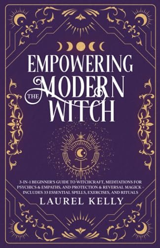 Empowering the Modern Witch: 3-in-1 Beginner's Guide to Witchcraft, Meditations for Psychics & Empaths, and Protection & Reversal Magick - Includes 33 Essential Spells, Exercises, and Rituals Empowering the Modern Witch: 3-in-1 Beginner's Guide to Witchcraft, Meditations for Psychics & Empaths, and Protection & Reversal Magick - Includes 33 Essential Spells, Exercises, and Rituals