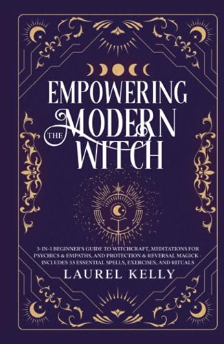Empowering the Modern Witch: 3-in-1 Beginner's Guide to Witchcraft, Meditations for Psychics & Empaths, and Protection & Reversal Magick - Includes 33 Essential Spells, Exercises, and Rituals Empowering the Modern Witch: 3-in-1 Beginner's Guide to Witchcraft, Meditations for Psychics & Empaths, and Protection & Reversal Magick - Includes 33 Essential Spells, Exercises, and Rituals