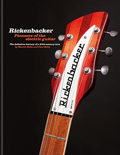 Rickenbacker Guitars: Pioneers of the electric guitar: The definitive history of a 20th-century icon Rickenbacker Guitars: Pioneers of the electric guitar: The definitive history of a 20th-century icon