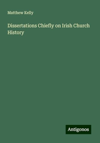 Dissertations Chiefly on Irish Church History von Antigonos Verlag