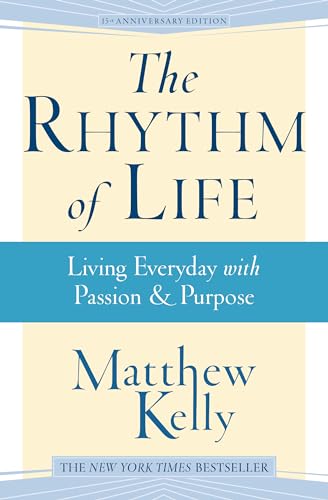 The Rhythm of Life: Living Every Day with Passion & Purpose: Living Every Day with Passion and Purpose