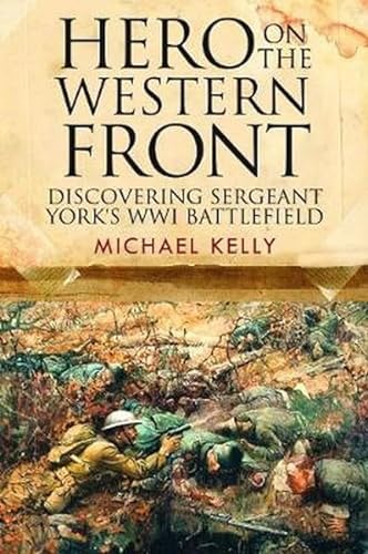 Hero on the Western Front: Discovering Sergeant York's WWI Battlefield: Discovering Alvin York's Wwi Battlefield