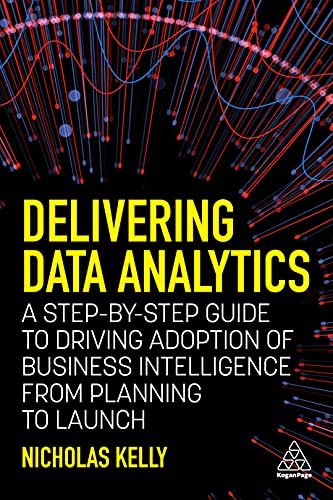 Delivering Data Analytics: A Step-By-Step Guide to Driving Adoption of Business Intelligence from Planning to Launch von Kogan Page