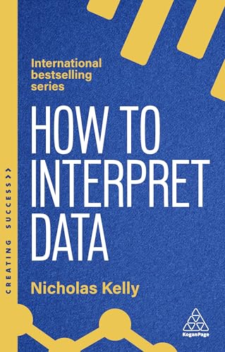 How to Interpret Data: Using Data to Improve Your Influence and Decision-making (Creating Success) von Kogan Page