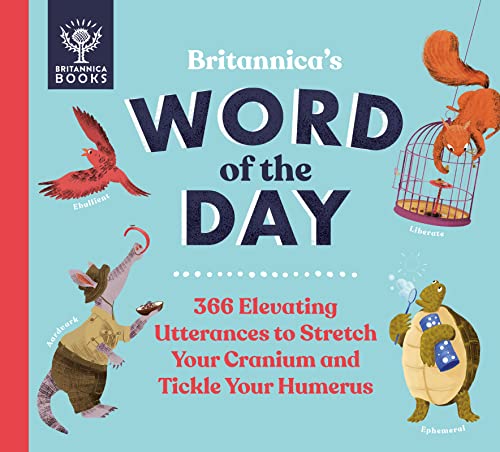 Britannica's Word of the Day: 366 Utterly Elevating Utterances to Stretch Your Cranium and Tickle Your Humerus