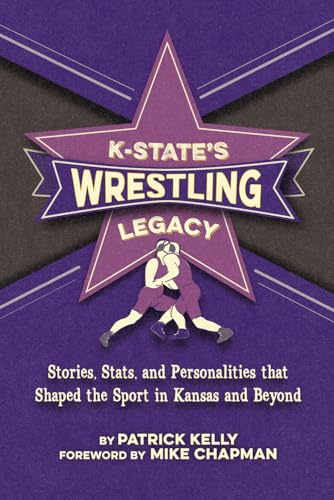K-State's Wrestling Legacy: Stories, Stats, and Personalities that Shaped the Sport in Kansas and Beyond von Flint Hills Publishing