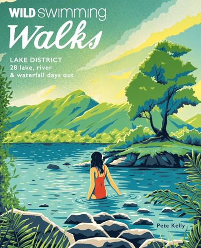 Wild Swimming Walks Lake District: 28 Lake, River & Waterfall Days Out